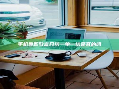 吉林手机兼职致富日结一单一结是真的吗