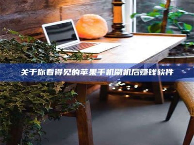 吉林关于你看得见的苹果手机刷机后赚钱软件