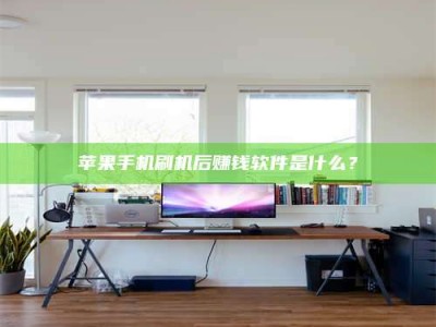 吉林苹果手机刷机后赚钱软件是什么？