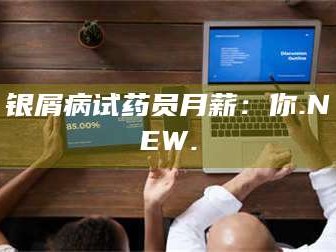 吉林银屑病试药员月薪：你.NEW.