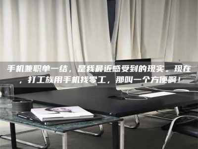 吉林手机兼职单一结，是我最近感受到的现实。现在，打工族用手机找零工，那叫一个方便啊！