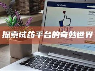 吉林探索试药平台的奇妙世界