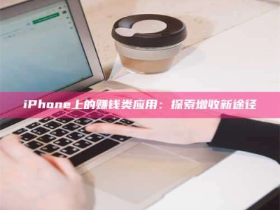 吉林iPhone上的赚钱类应用：探索增收新途径