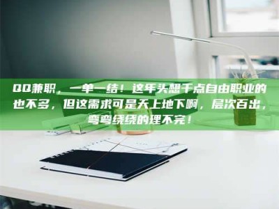 吉林QQ兼职，一单一结！这年头想干点自由职业的也不多，但这需求可是天上地下啊，层次百出，弯弯绕绕的理不完！