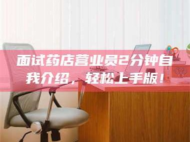 吉林面试药店营业员2分钟自我介绍，轻松上手版！