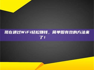 吉林现在通过WiFi轻松赚钱，简单但有效的方法来了！🚀