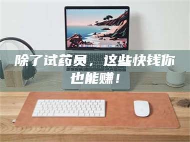 吉林除了试药员，这些快钱你也能赚！