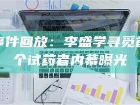 吉林事件回放：李盛学寻觅首个试药者内幕曝光