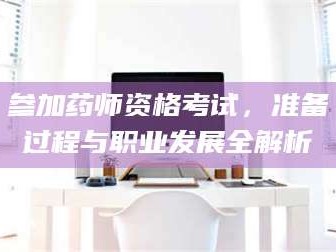 吉林参加药师资格考试，准备过程与职业发展全解析