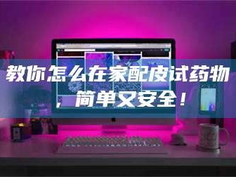 吉林教你怎么在家配皮试药物，简单又安全！