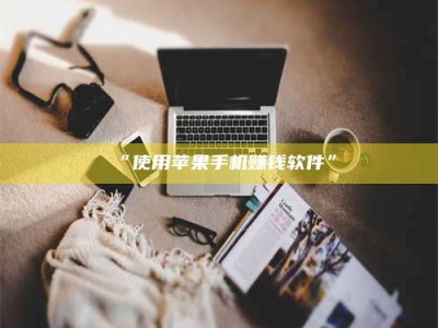 吉林“使用苹果手机赚钱软件”
