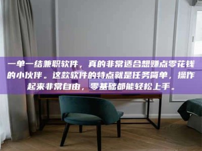 吉林一单一结兼职软件，真的非常适合想赚点零花钱的小伙伴。这款软件的特点就是任务简单，操作起来非常自由，零基础都能轻松上手。