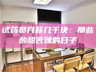 吉林试药员月薪几千块：那些酸甜苦辣的日子