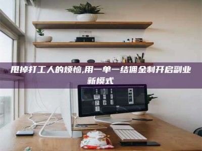 吉林甩掉打工人的烦恼,用一单一结佣金制开启副业新模式