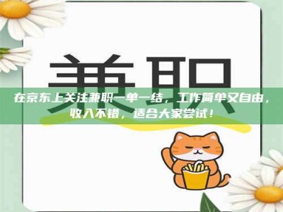 吉林在京东上关注兼职一单一结，工作简单又自由，收入不错，适合大家尝试！