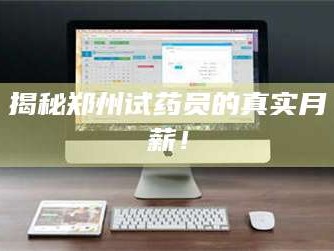 吉林揭秘郑州试药员的真实月薪！