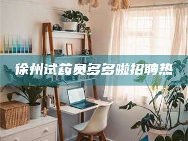 吉林徐州试药员多多啦招聘热