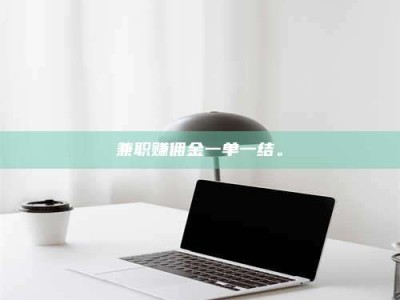 吉林兼职赚佣金一单一结。