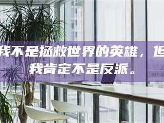 吉林我不是拯救世界的英雄，但我肯定不是反派。