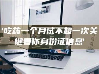 吉林'吃药一个月试不超一次关键看你身份证信息'