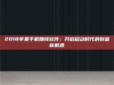 吉林2018苹果手机赚钱软件：开启移动时代的财富新机遇