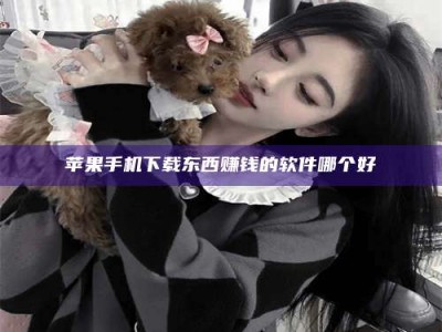 吉林苹果手机下载东西赚钱的软件哪个好