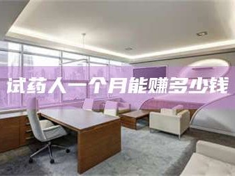 吉林试药人一个月能赚多少钱