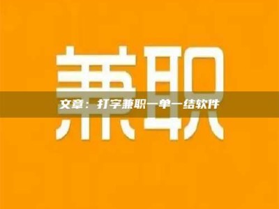 吉林文章：打字兼职一单一结软件