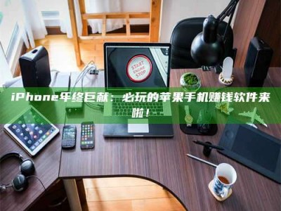吉林iPhone年终巨献：必玩的苹果手机赚钱软件来啦！