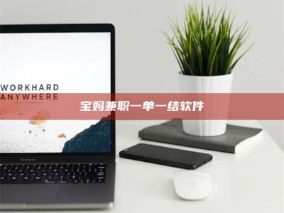 吉林宝妈兼职一单一结软件