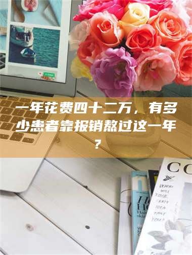 吉林一年花费四十二万，有多少患者靠报销熬过这一年？ 第1张