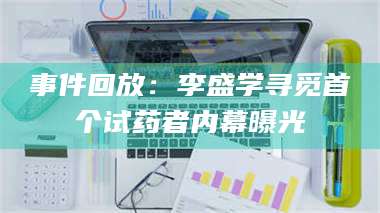 吉林事件回放:李盛学寻觅首个试药者内幕曝光 第1张 吉林事件回放:李盛学寻觅首个试药者内幕曝光 第1张