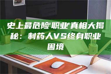 吉林史上最危险'职业'真相大揭秘：制药人VS终身职业困境 第1张
