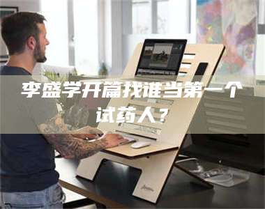 吉林李盛学开篇找谁当第一个试药人？ 第1张