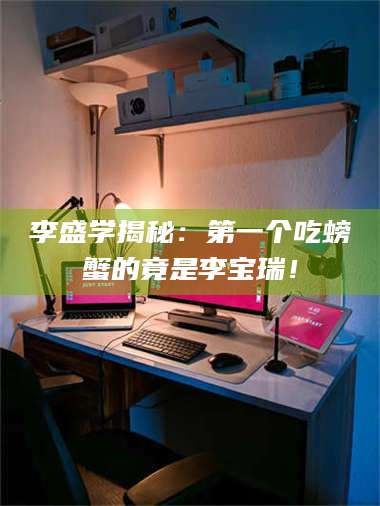 吉林李盛学揭秘：第一个吃螃蟹的竟是李宝瑞！ 第1张