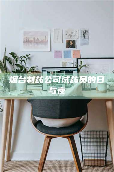 吉林烟台制药公司试药员的日与夜 第1张