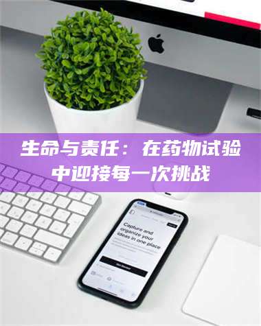 吉林生命与责任：在药物试验中迎接每一次挑战 第1张