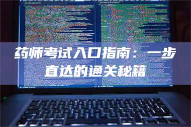 吉林药师考试入口指南：一步直达的通关秘籍 第1张