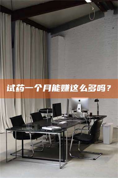 吉林试药一个月能赚这么多吗? 第1张 吉林试药一个月能赚这么多吗? 第1张