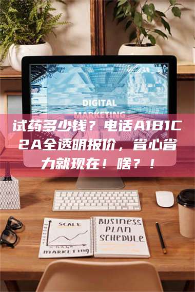 吉林试药多少钱？电话A1B1C2A全透明报价，省心省力就现在！啥？！ 第1张