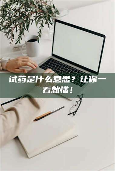 吉林试药是什么意思？让你一看就懂！ 第1张