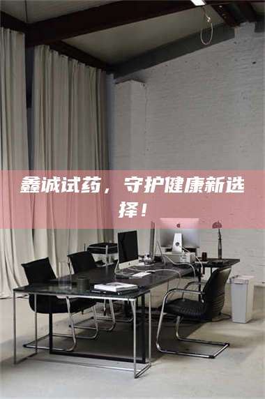 吉林鑫诚试药，守护健康新选择！ 第1张