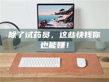 吉林除了试药员，这些快钱你也能赚！