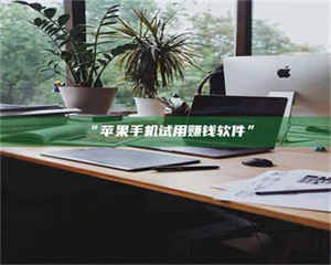 吉林“苹果手机试用赚钱软件” 第1张