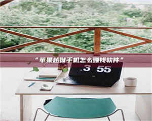 吉林“苹果越狱手机怎么赚钱软件” 第1张