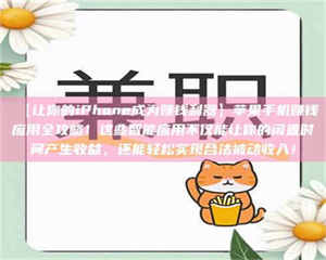 吉林【让你的iPhone成为赚钱利器】苹果手机赚钱应用全攻略！这些智能应用不仅能让你的闲置时间产生收益，还能轻松实现合法被动收入！ 第1张