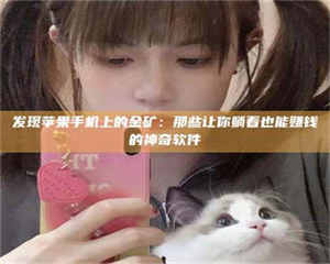 吉林发现苹果手机上的金矿：那些让你躺着也能赚钱的神奇软件 第1张