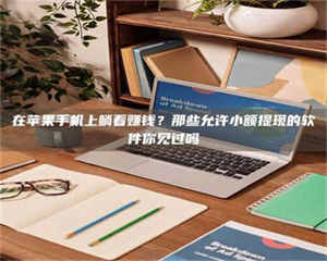 吉林在苹果手机上躺着赚钱？那些允许小额提现的软件你见过吗 第1张