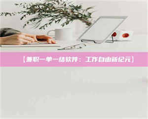 吉林【兼职一单一结软件：工作自由新纪元】 第1张