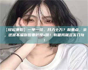 吉林【轻松兼职】一单一结，月入十万？敲重点，亲，这波不骗你但要防傻×哦！有糖我就多发几句！ 第1张